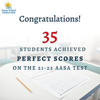 Yuma School District One Congratulations! 35 students achieved perfect scores on the 21-22 AASA test