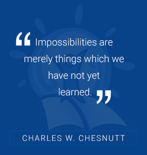 Impossibilities are merely things which we have not yet learned. charles w. chesnutt