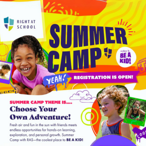 Right at school summer camp, a place to be a kid. Yeah! Registration is open! Summer camp theme is Choose Your Own Adventure! Fresh air and fun in the sun with friends, meet endless opportunities for hands-on learning, exploration, and personal growth. Summer camp with RAS - the coolest place to be a kid!